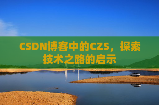 CSDN博客中的CZS，探索技术之路的启示